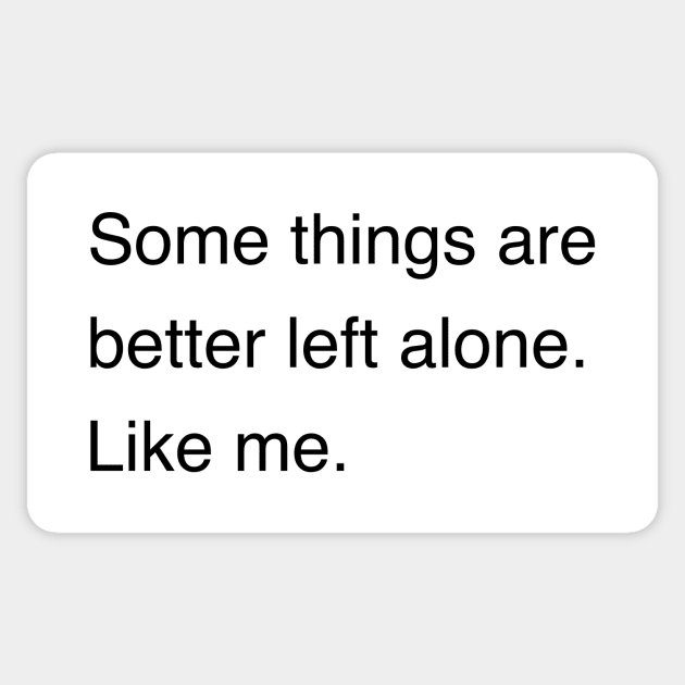 Some things are better left alone. Like me. | Sarcastic shirt | Funny tshirt | Introvert shirt | Social anxiety shirt | Homebody shirt Sticker by Hamza Froug